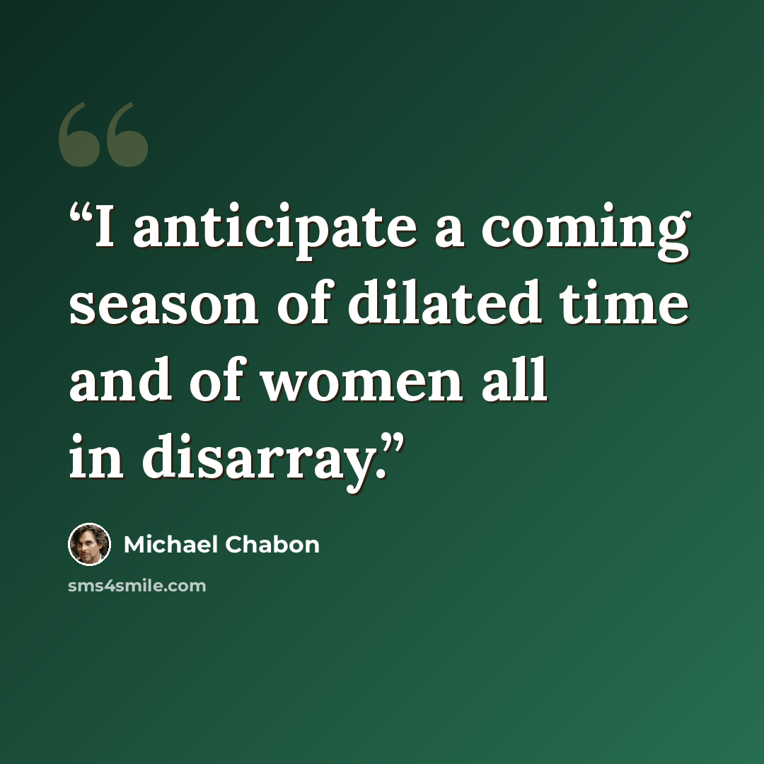 “I anticipate a coming season of dilated time and of women all in disarray.” quote by Michael Chabon