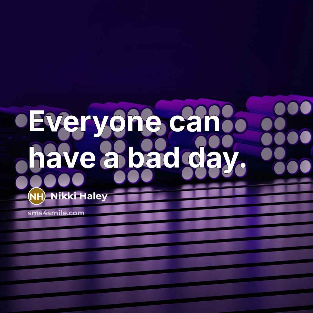 “Everyone can have a bad day.” quote by Nikki Haley