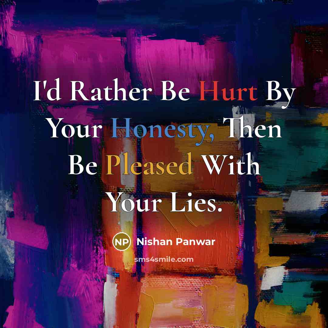 “I'd Rather Be Hurt By Your Honesty, Then Be Pleased With Your Lies.” quote by Nishan Panwar