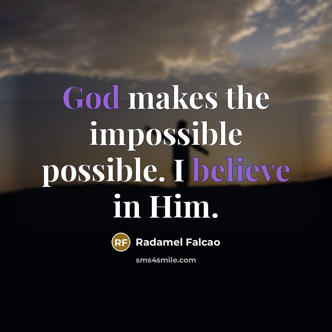 “God makes the impossible possible. I believe in Him.” quote by Radamel Falcao