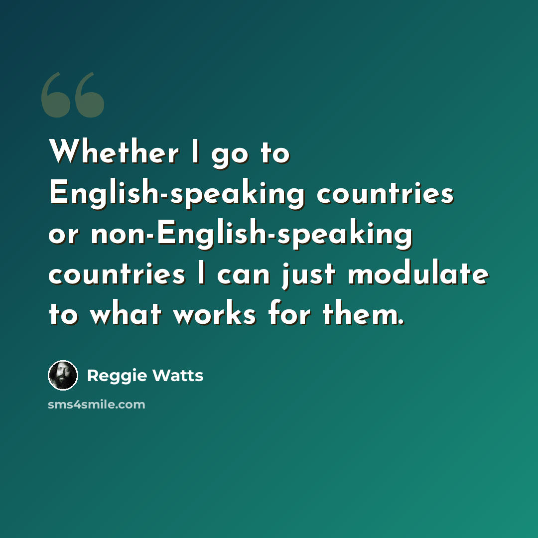 “Whether I go to English-speaking countries or non-English-speaking countries I can just modulate to what works for them.” quote by Reggie Watts