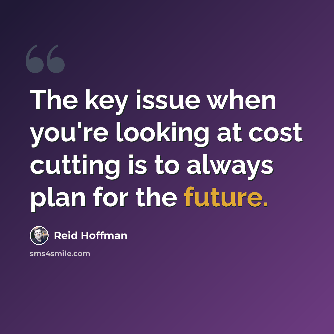 “The key issue when you're looking at cost cutting is to always plan for the future.” quote by Reid Hoffman