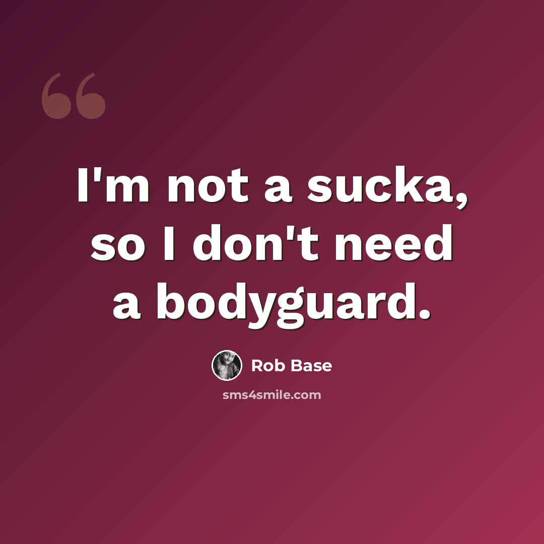 “I'm not a sucka, so I don't need a bodyguard.” quote by Rob Base