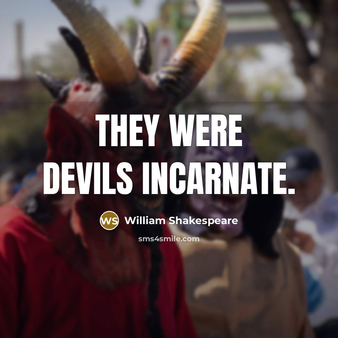 “They were devils incarnate.” quote by William Shakespeare