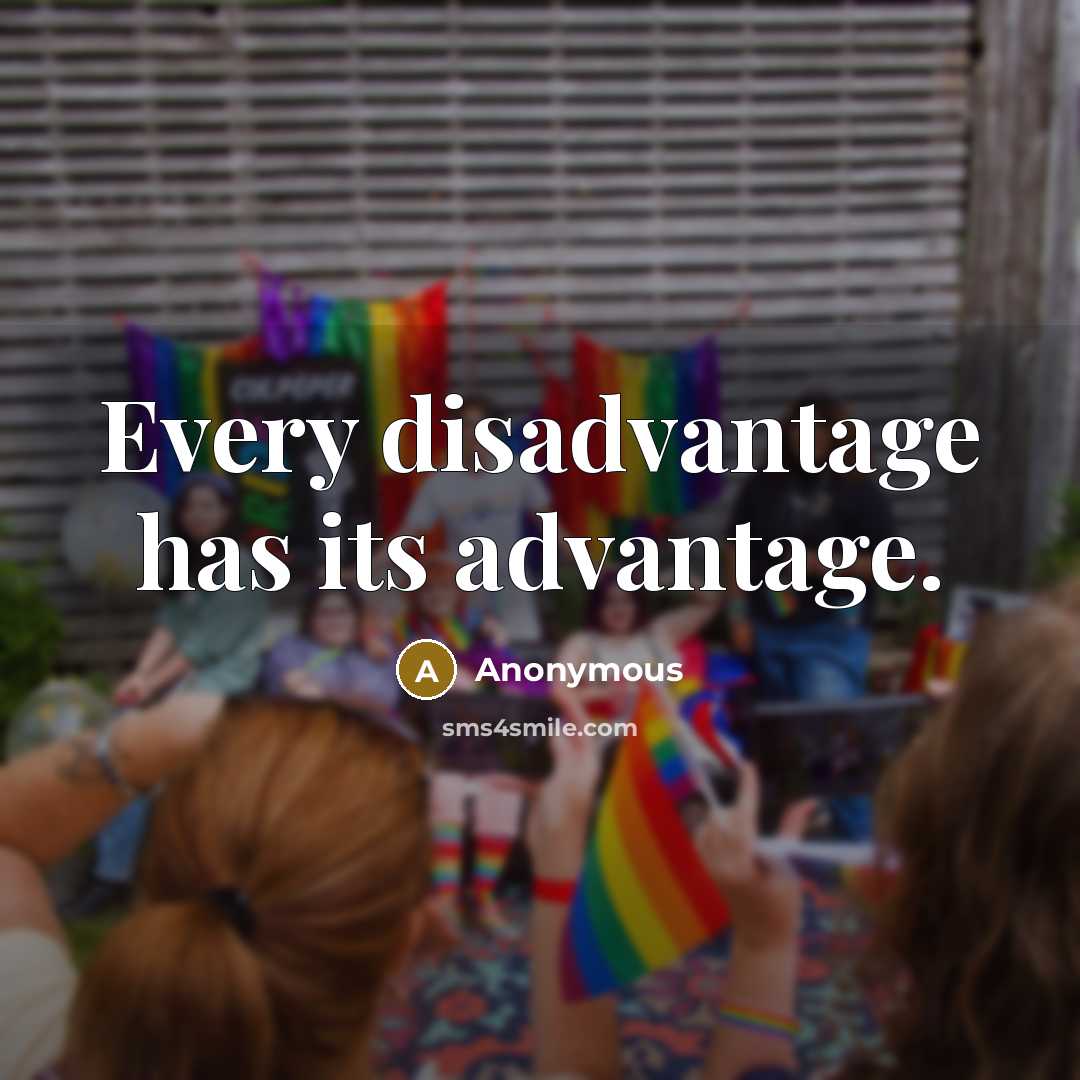 “Every disadvantage has its advantage.” quote by Anonymous