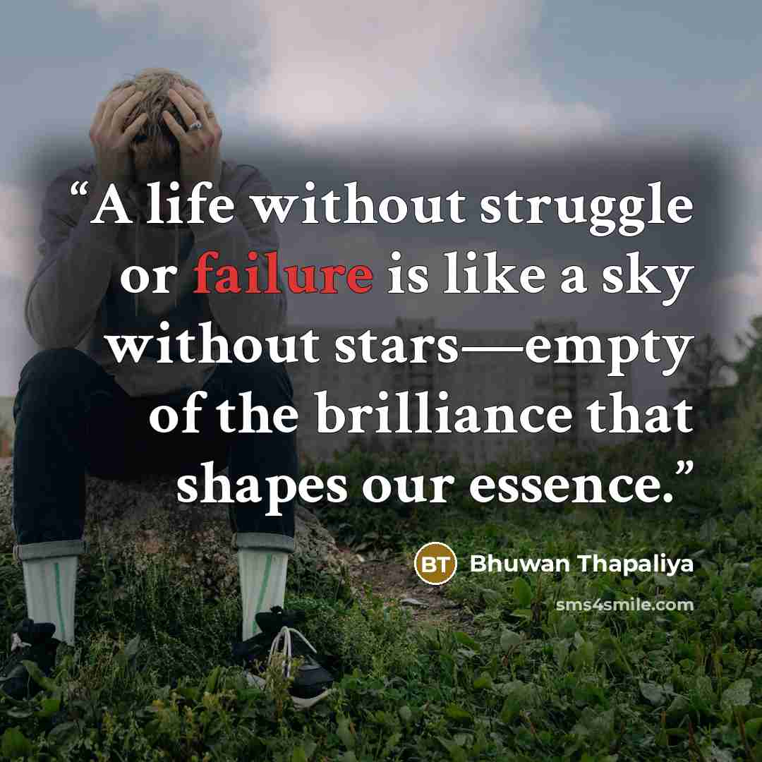 “A life without struggle or failure is like a sky without stars—empty of the brilliance that shapes our essence.” quote by Bhuwan Thapaliya