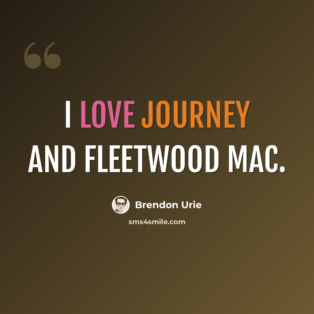 “I love Journey and Fleetwood Mac.” quote by Brendon Urie
