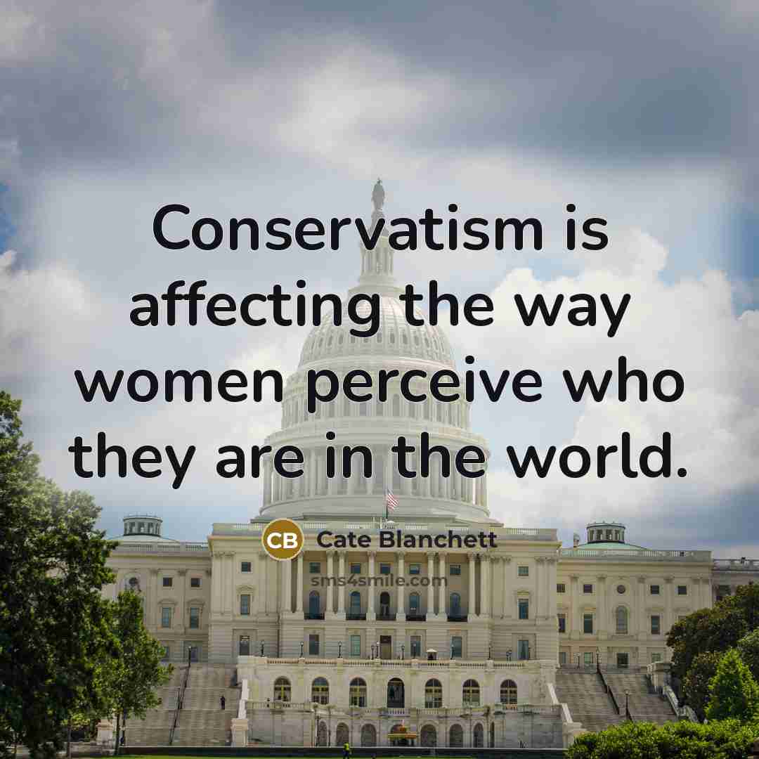 “Conservatism is affecting the way women perceive who they are in the world.” quote by Cate Blanchett