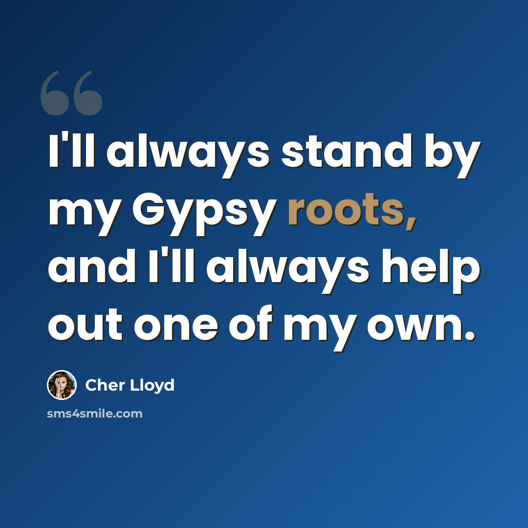 “I'll always stand by my Gypsy roots, and I'll always help out one of my own.” quote by Cher Lloyd