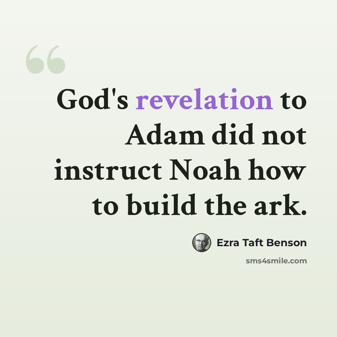 “God's revelation to Adam did not instruct Noah how to build the ark.” quote by Ezra Taft Benson
