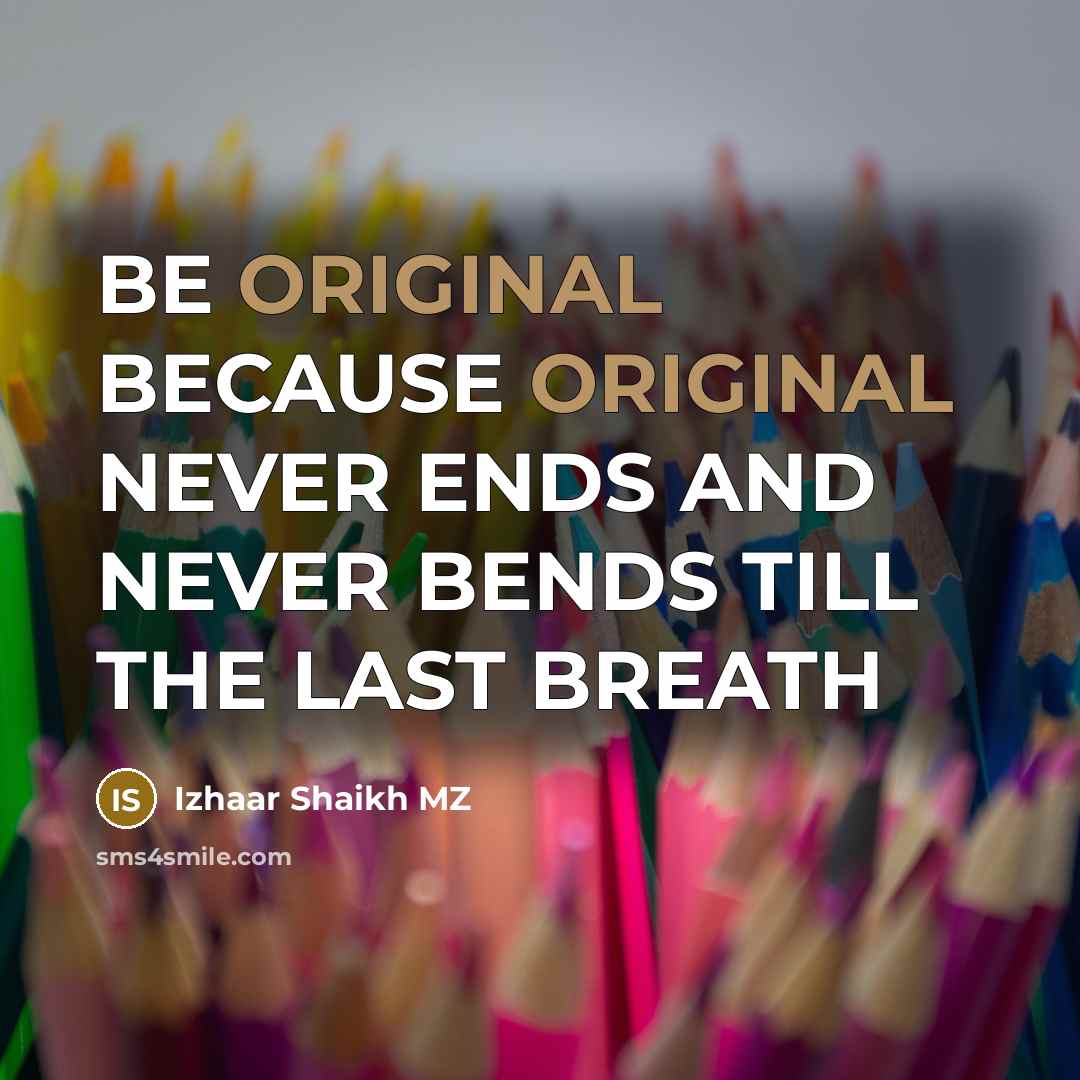 “BE ORIGINAL BECAUSE ORIGINAL NEVER ENDS AND NEVER BENDS TILL THE LAST BREATH” quote by Izhaar Shaikh MZ