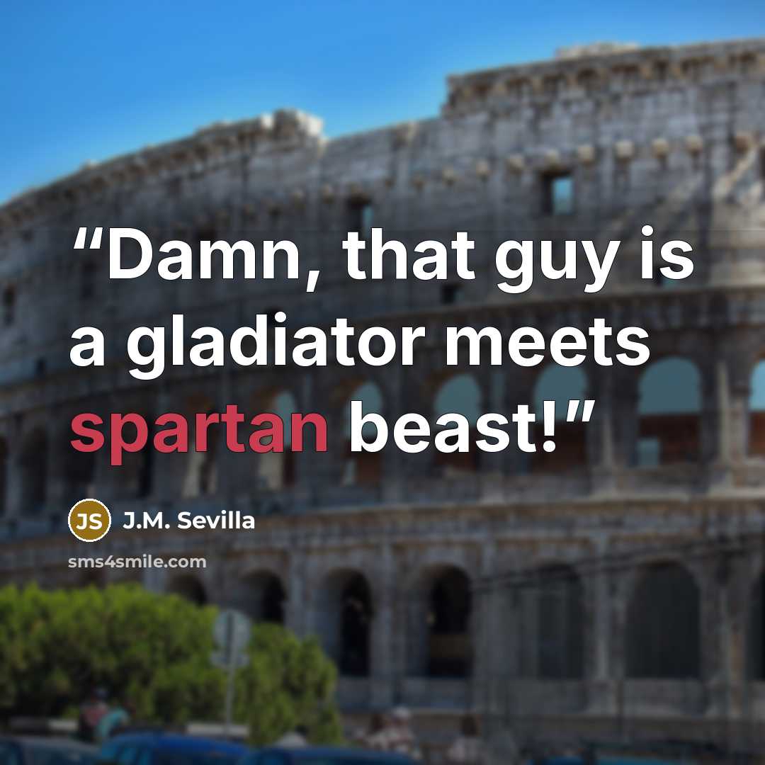 “Damn, that guy is a gladiator meets spartan beast!” quote by J.M. Sevilla