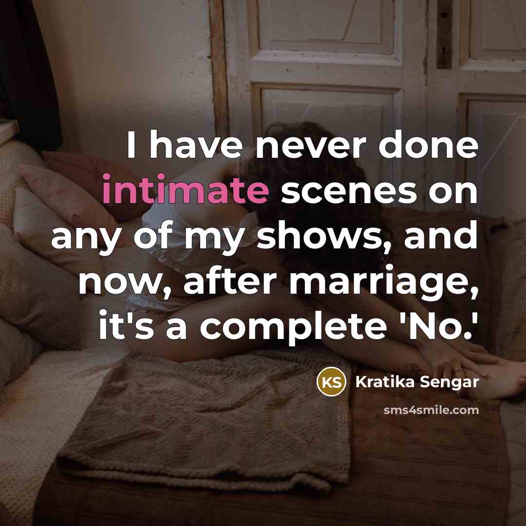 “I have never done intimate scenes on any of my shows, and now, after marriage, it's a complete 'No.'” quote by Kratika Sengar