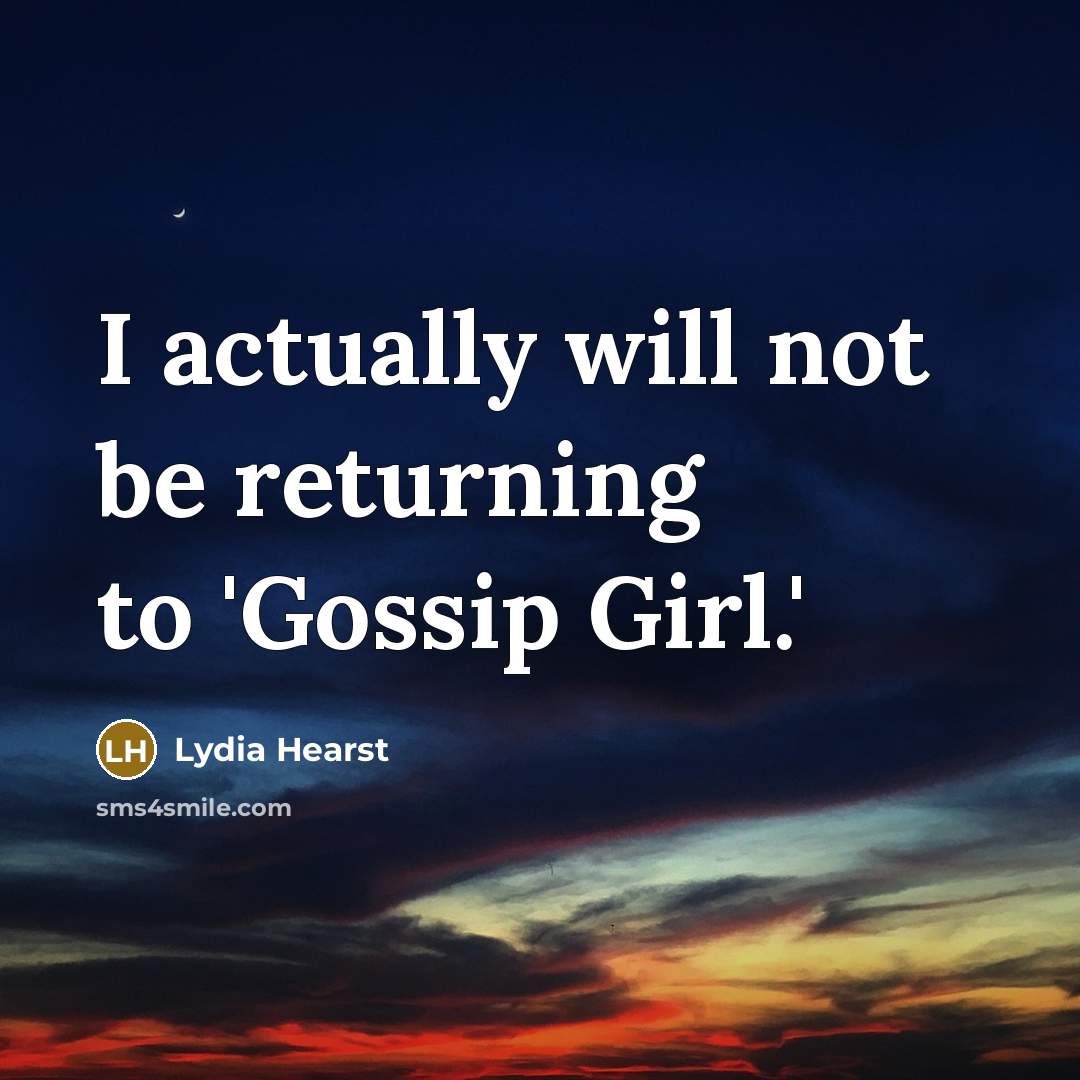 “I actually will not be returning to 'Gossip Girl.'” quote by Lydia Hearst