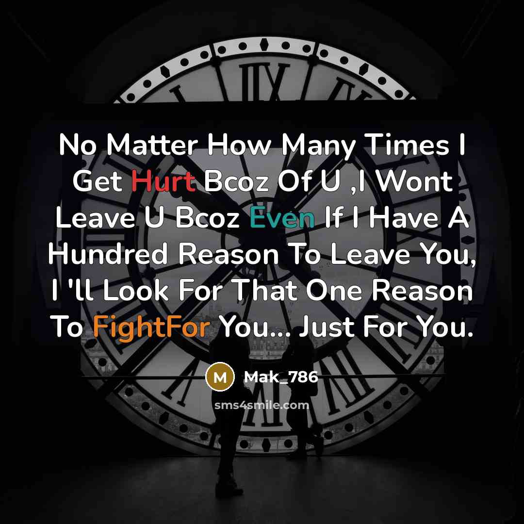 “No Matter How Many Times I Get Hurt Bcoz Of U ,I Wont Leave U Bcoz Even If I Have A Hundred Reason To Leave You, I 'll Look For That One Reason To FightFor You... Just For You.” quote by Mak_786