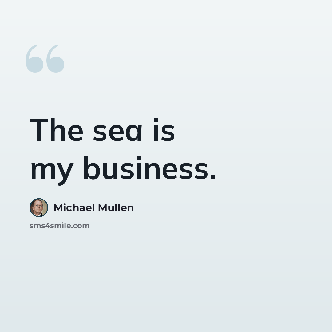 “The sea is my business.” quote by Michael Mullen