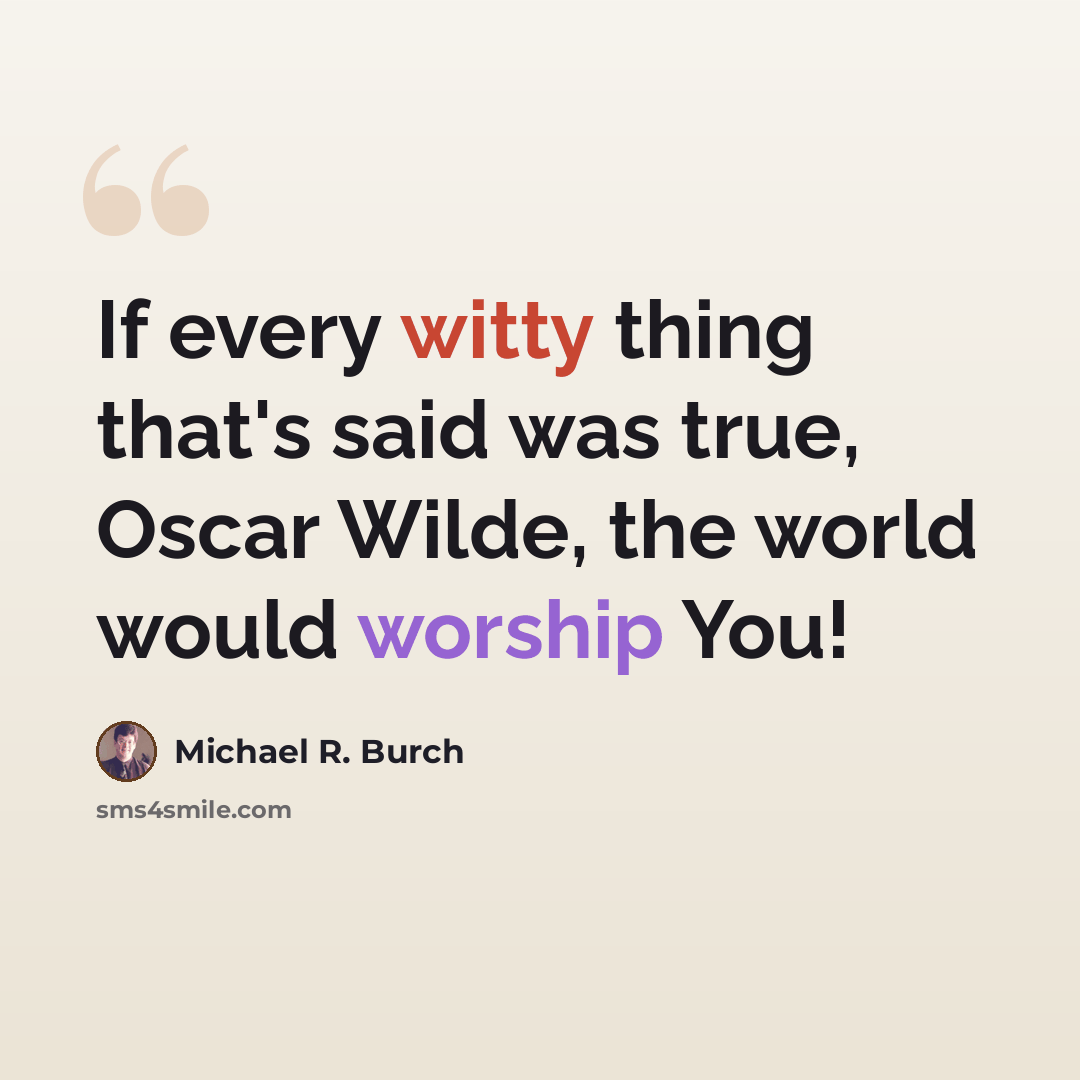 “If every witty thing that's said was true, Oscar Wilde, the world would worship You!” quote by Michael R. Burch
