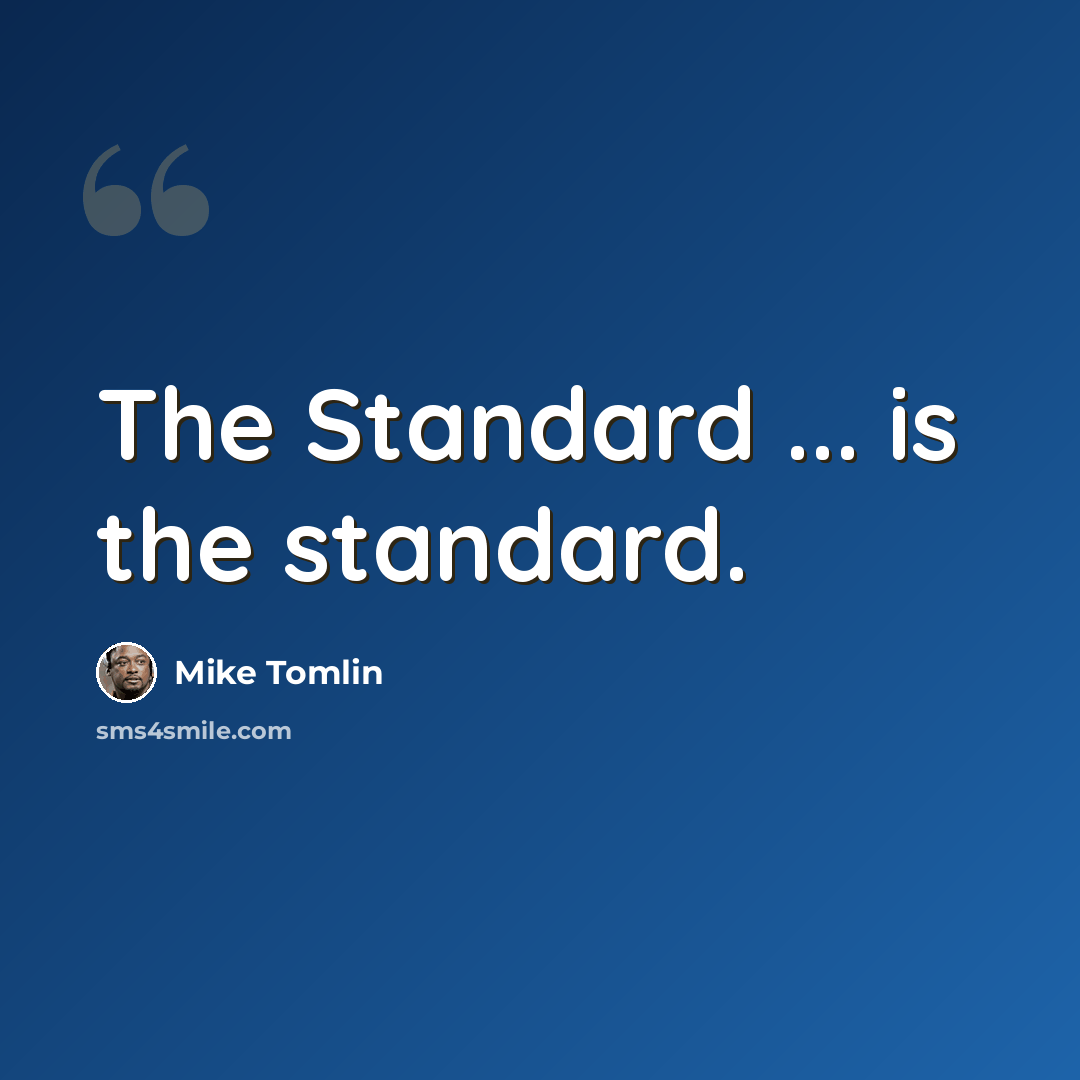 “The Standard ... is the standard.” quote by Mike Tomlin