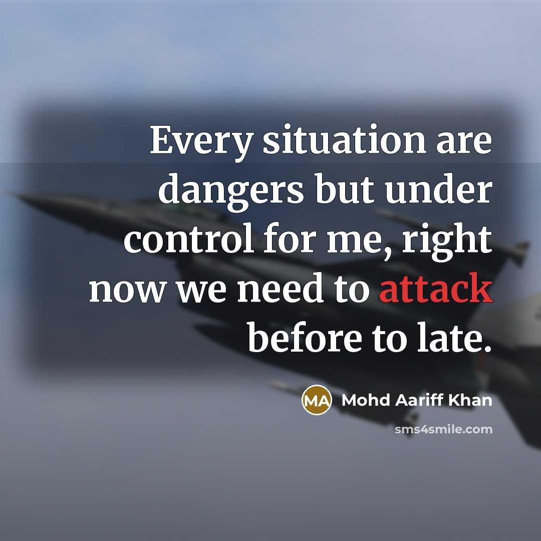 “Every situation are dangers but under control for me, right now we need to attack before to late.” quote by Mohd Aariff Khan