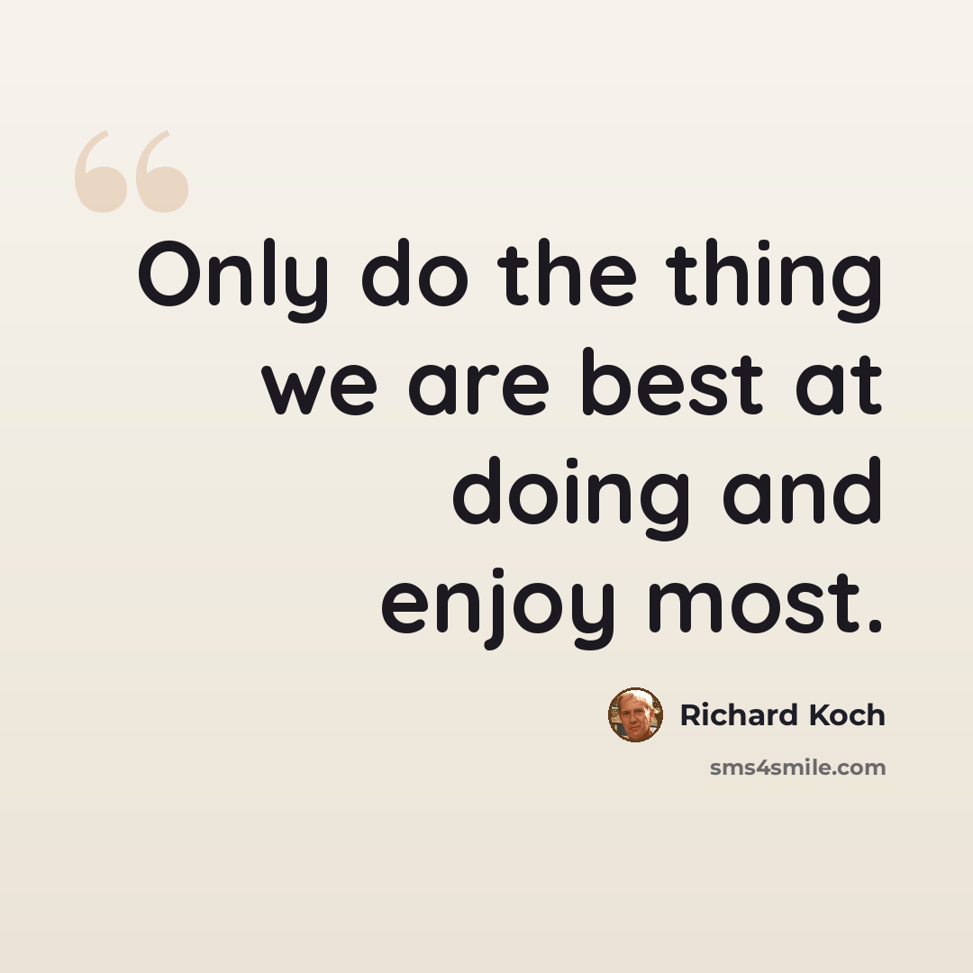 “Only do the thing we are best at doing and enjoy most.” quote by Richard Koch