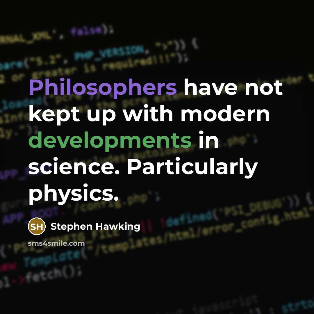 “Philosophers have not kept up with modern developments in science. Particularly physics.” quote by Stephen Hawking