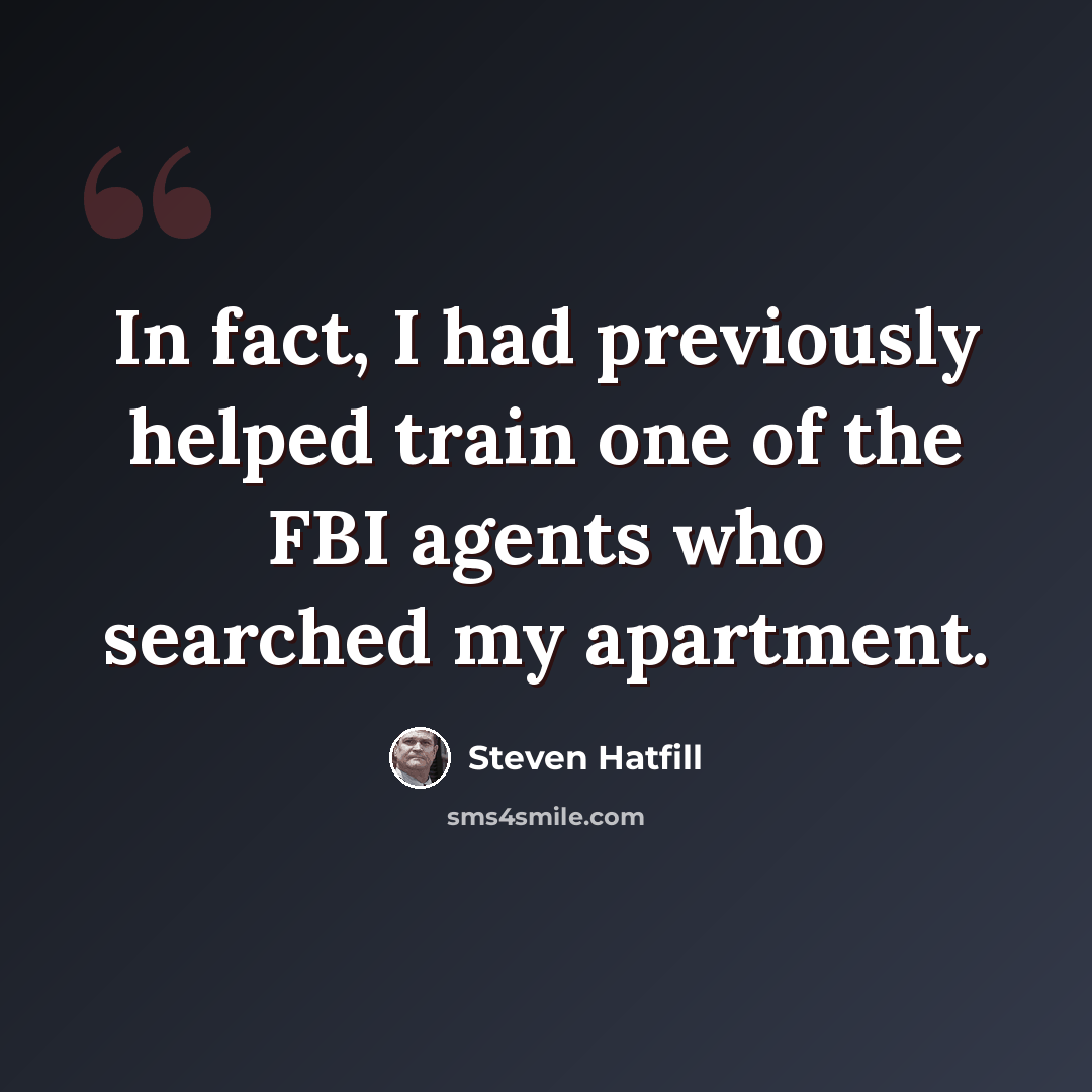 “In fact, I had previously helped train one of the FBI agents who searched my apartment.” quote by Steven Hatfill