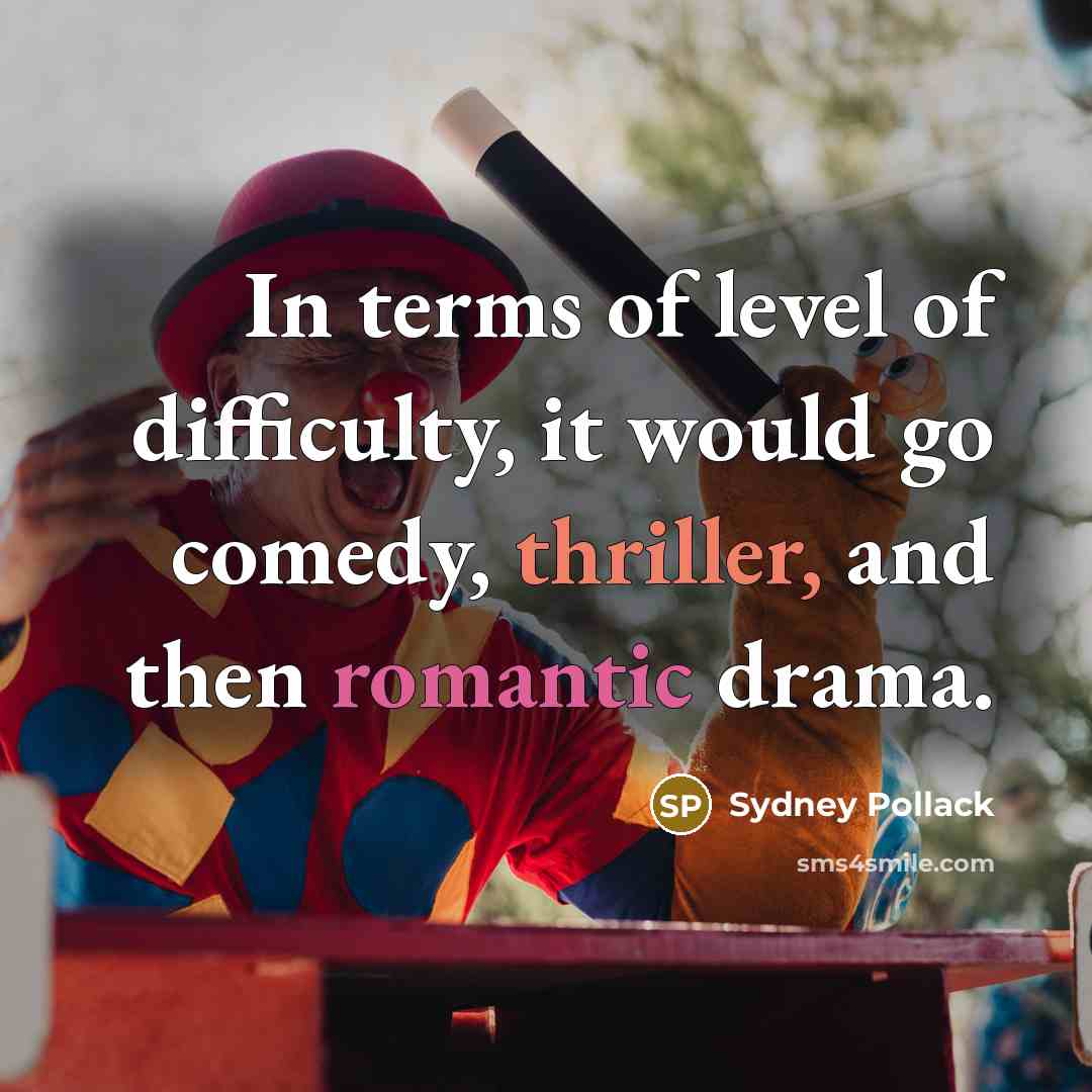 “In terms of level of difficulty, it would go comedy, thriller, and then romantic drama.” quote by Sydney Pollack