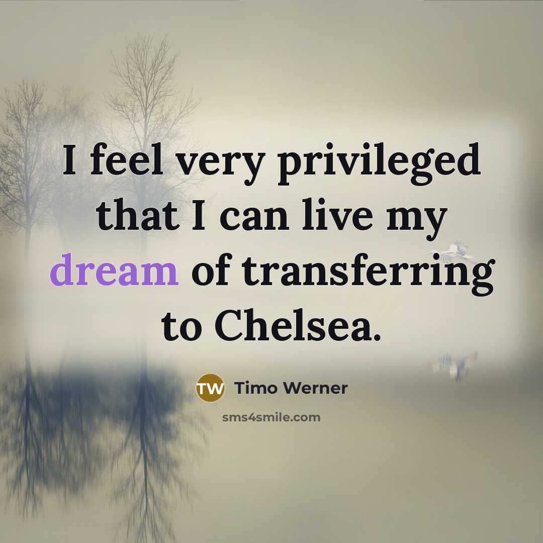 “I feel very privileged that I can live my dream of transferring to Chelsea.” quote by Timo Werner