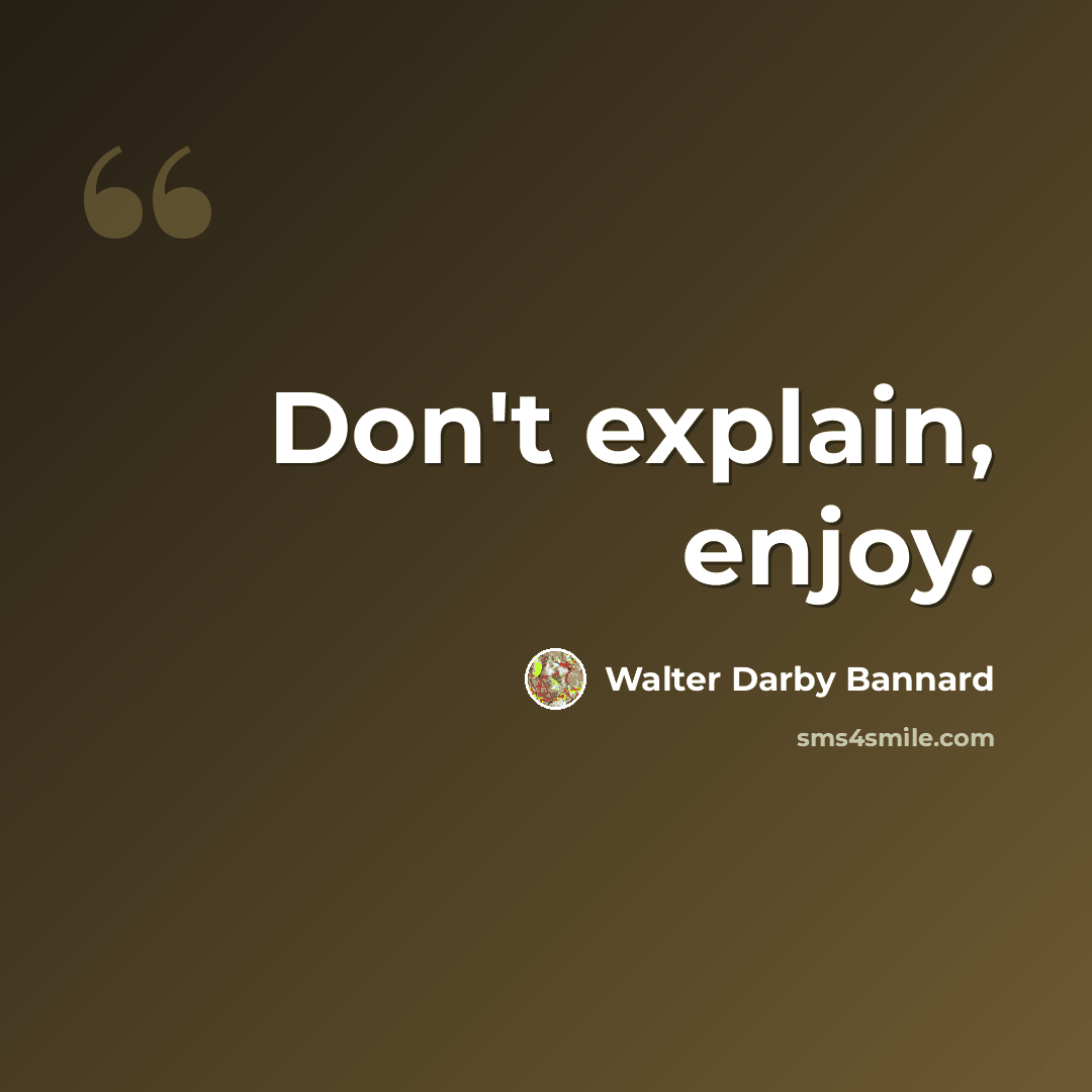 “Don't explain, enjoy.” quote by Walter Darby Bannard