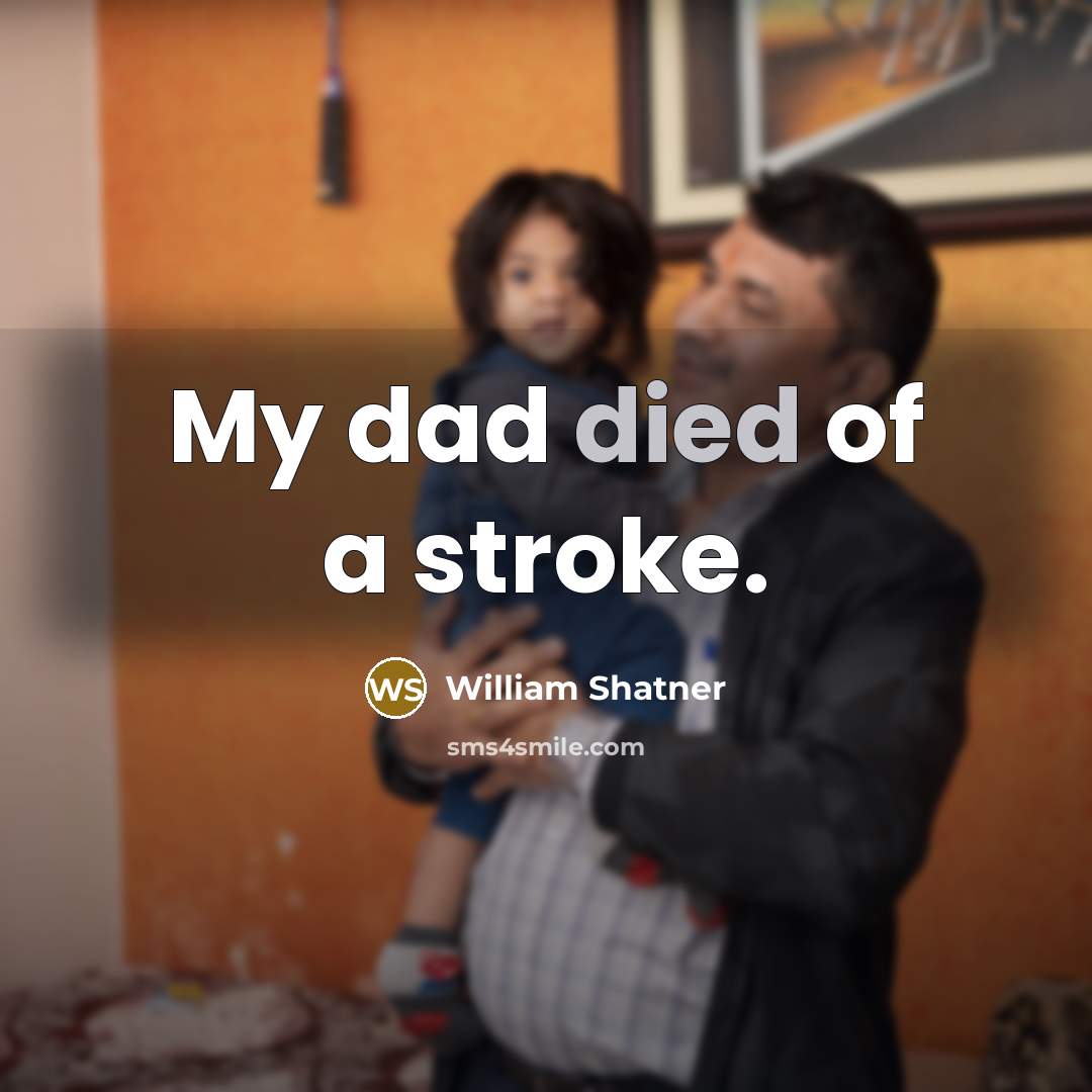 “My dad died of a stroke.” quote by William Shatner