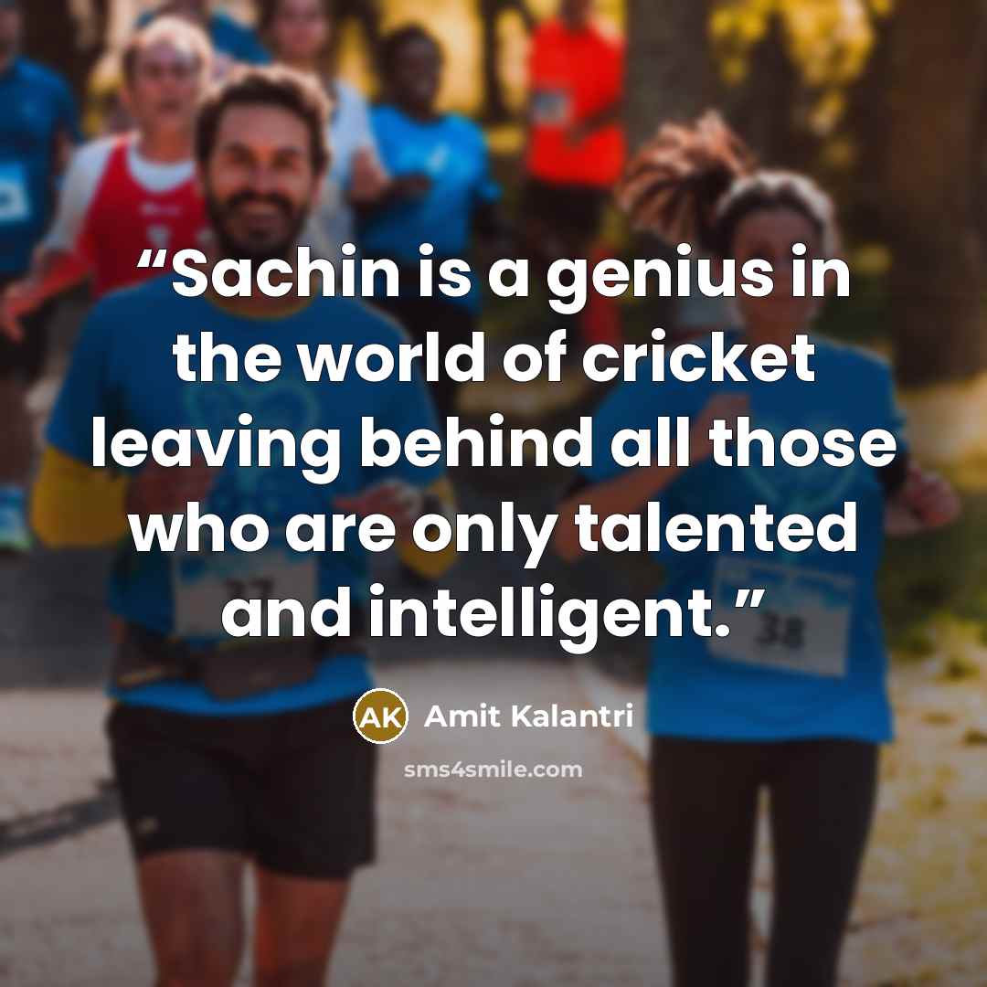 “Sachin is a genius in the world of cricket leaving behind all those who are only talented and intelligent.” quote by Amit Kalantri
