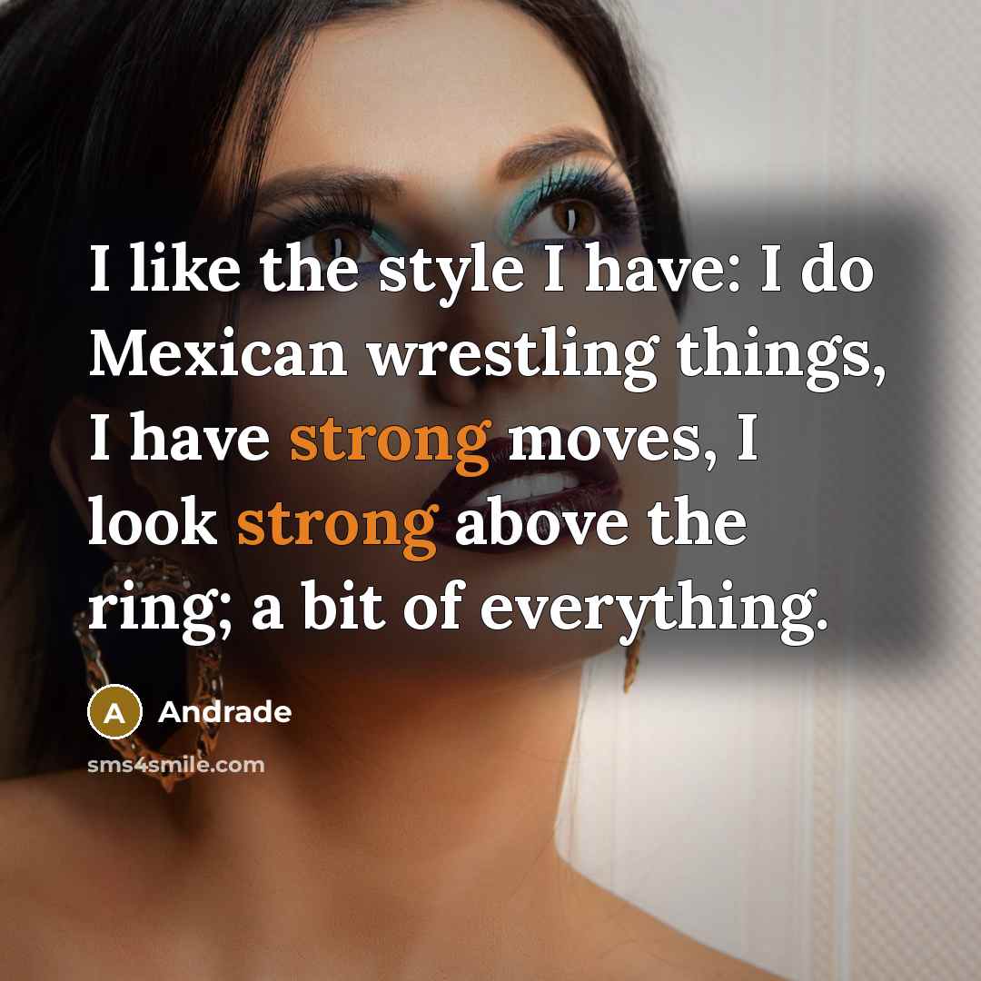 “I like the style I have: I do Mexican wrestling things, I have strong moves, I look strong above the ring; a bit of everything.” quote by Andrade