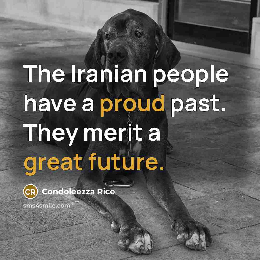 “The Iranian people have a proud past. They merit a great future.” quote by Condoleezza Rice