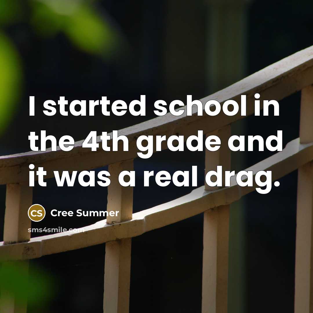 “I started school in the 4th grade and it was a real drag.” quote by Cree Summer