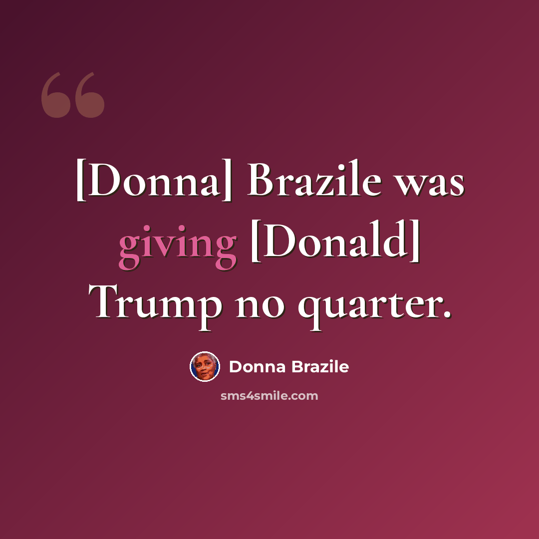 “[Donna] Brazile was giving [Donald] Trump no quarter.” quote by Donna Brazile