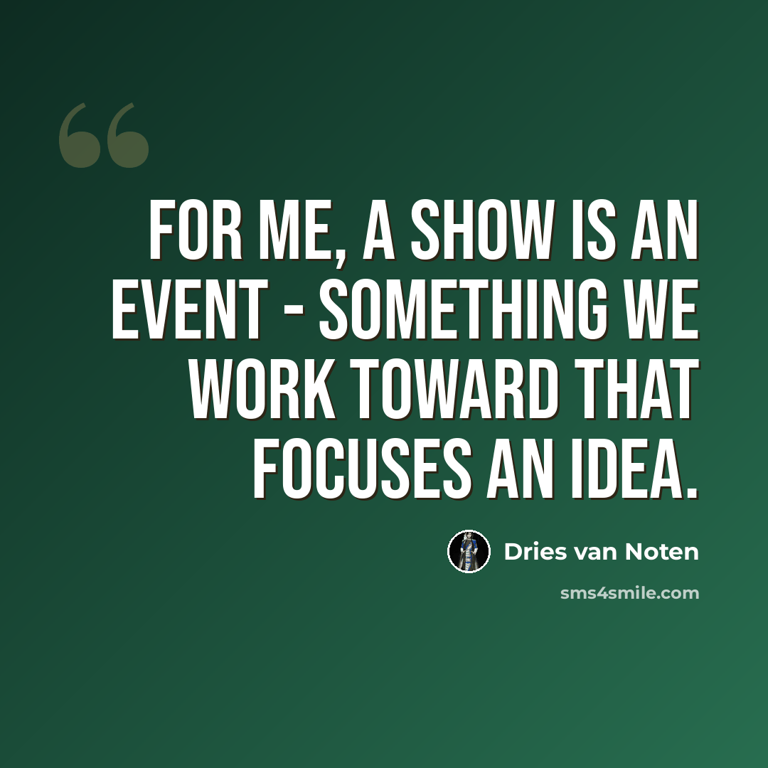 “For me, a show is an event - something we work toward that focuses an idea.” quote by Dries van Noten