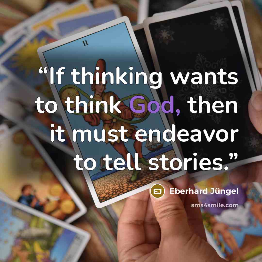 “If thinking wants to think God, then it must endeavor to tell stories.” quote by Eberhard Jüngel