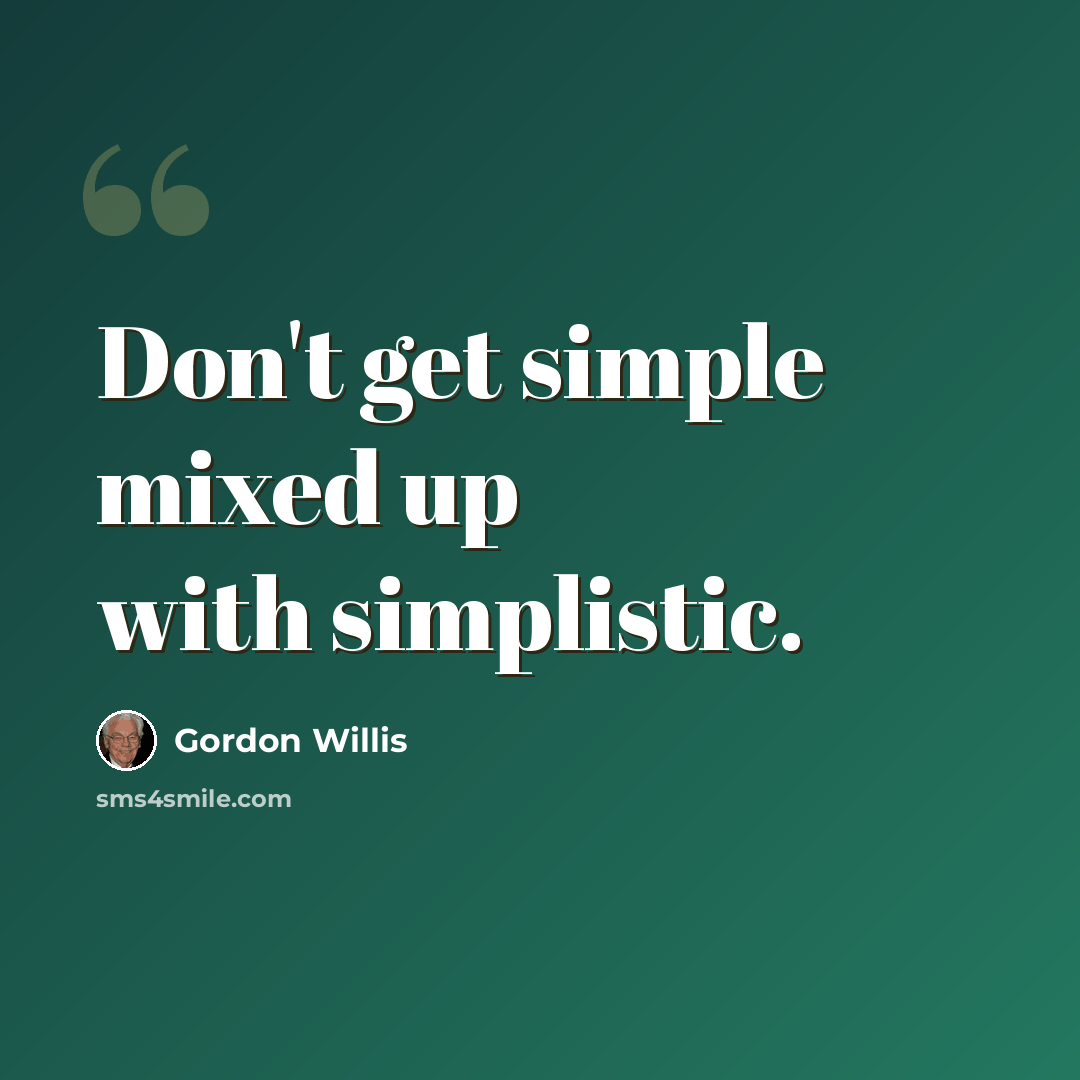 “Don't get simple mixed up with simplistic.” quote by Gordon Willis