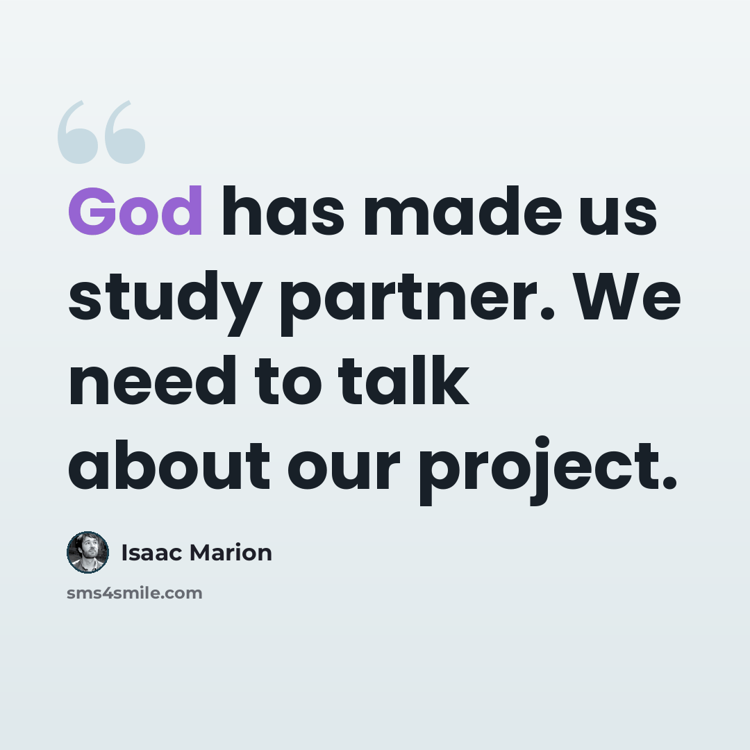 “God has made us study partner. We need to talk about our project.” quote by Isaac Marion