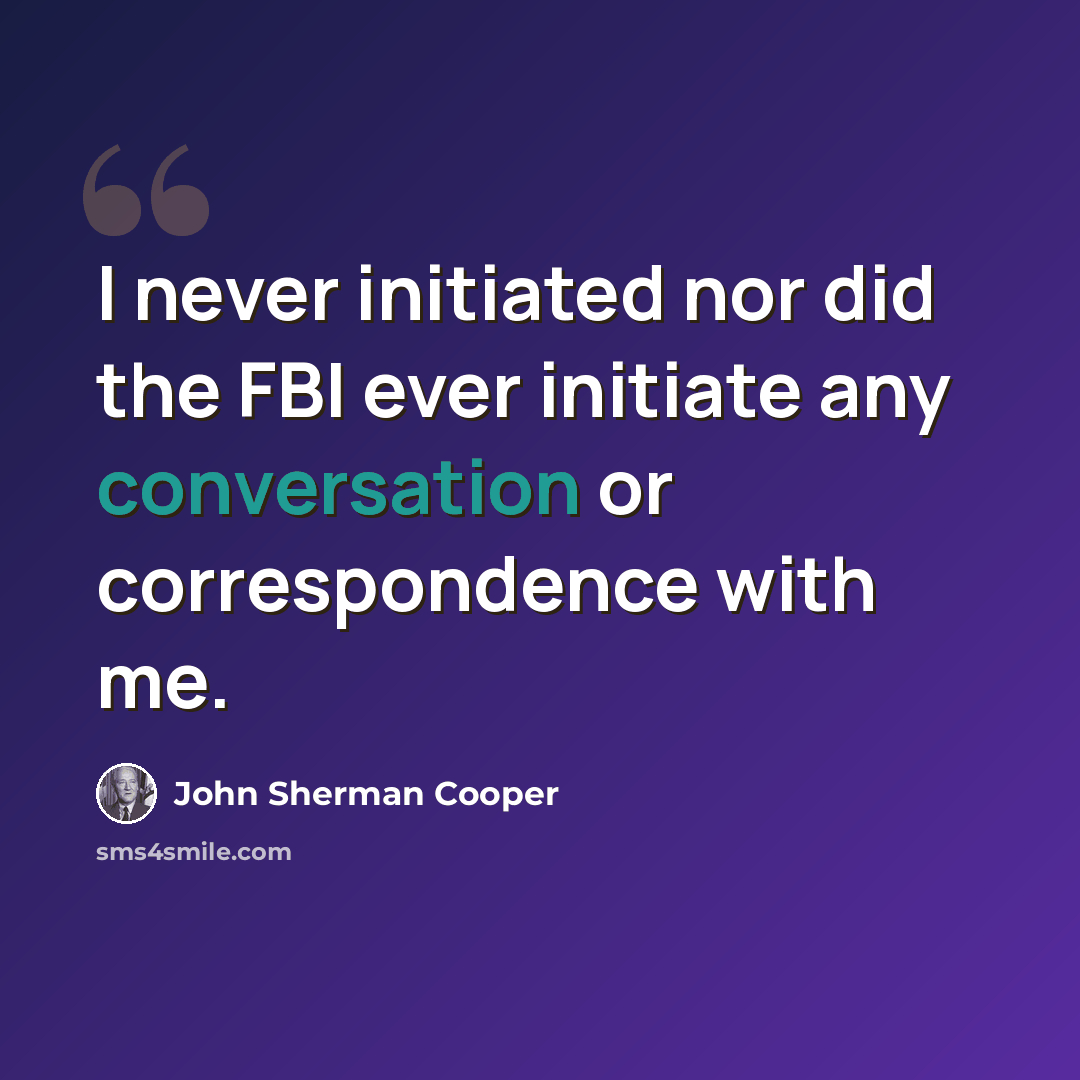 “I never initiated nor did the FBI ever initiate any conversation or correspondence with me.” quote by John Sherman Cooper