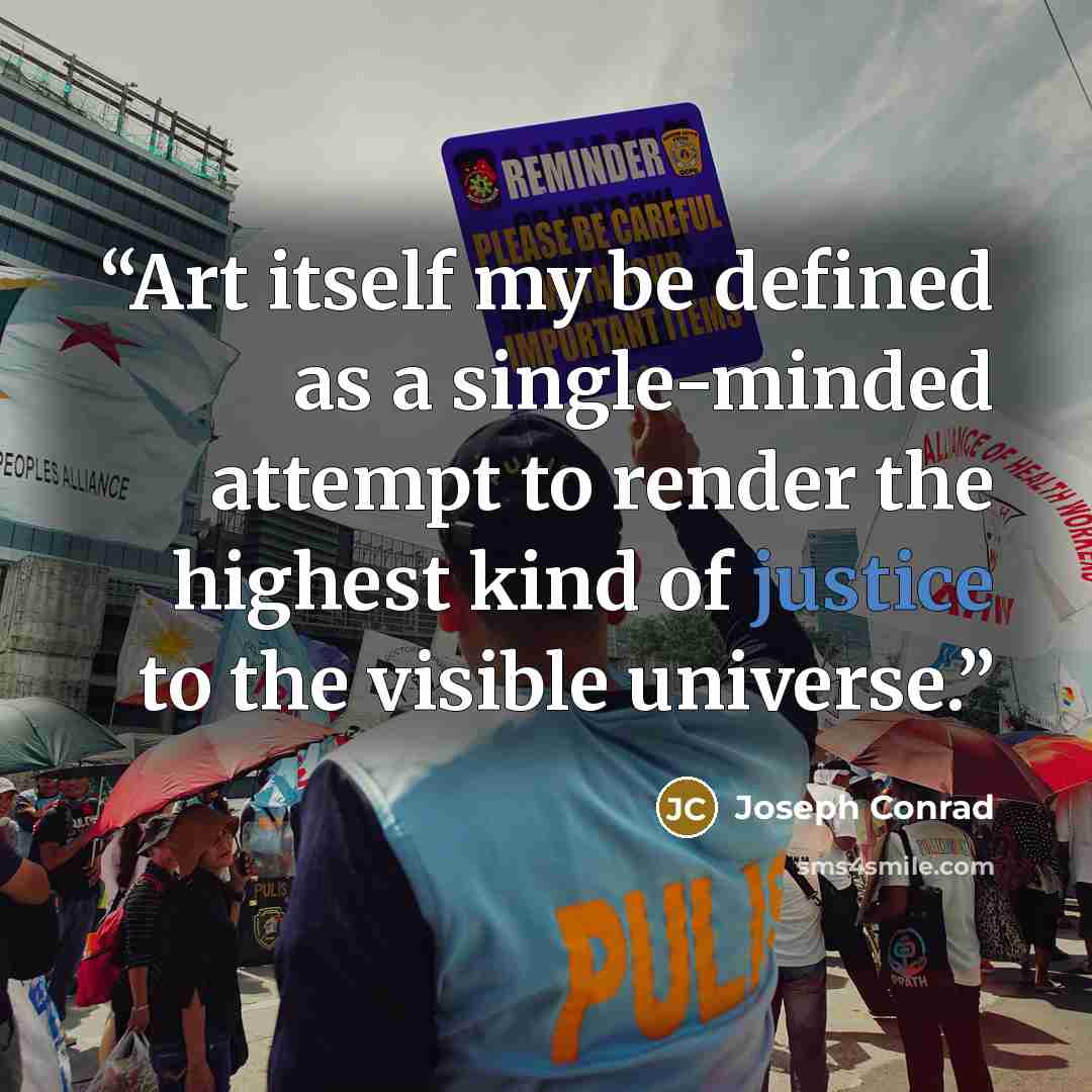 “Art itself my be defined as a single-minded attempt to render the highest kind of justice to the visible universe.” quote by Joseph Conrad