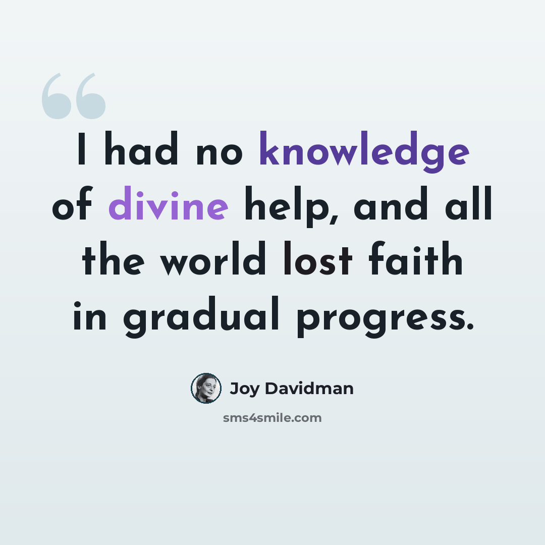 “I had no knowledge of divine help, and all the world lost faith in gradual progress.” quote by Joy Davidman