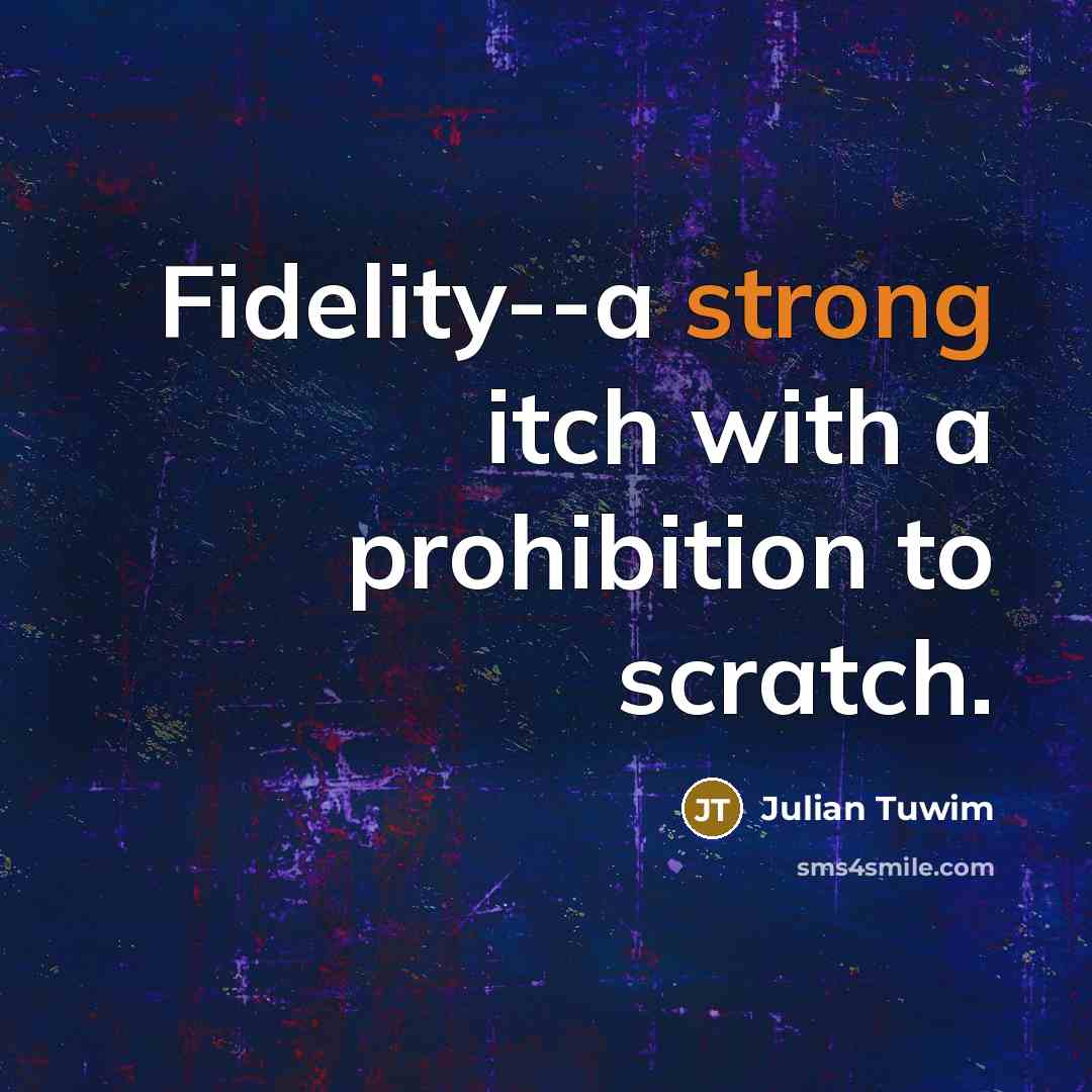 “Fidelity--a strong itch with a prohibition to scratch.” quote by Julian Tuwim
