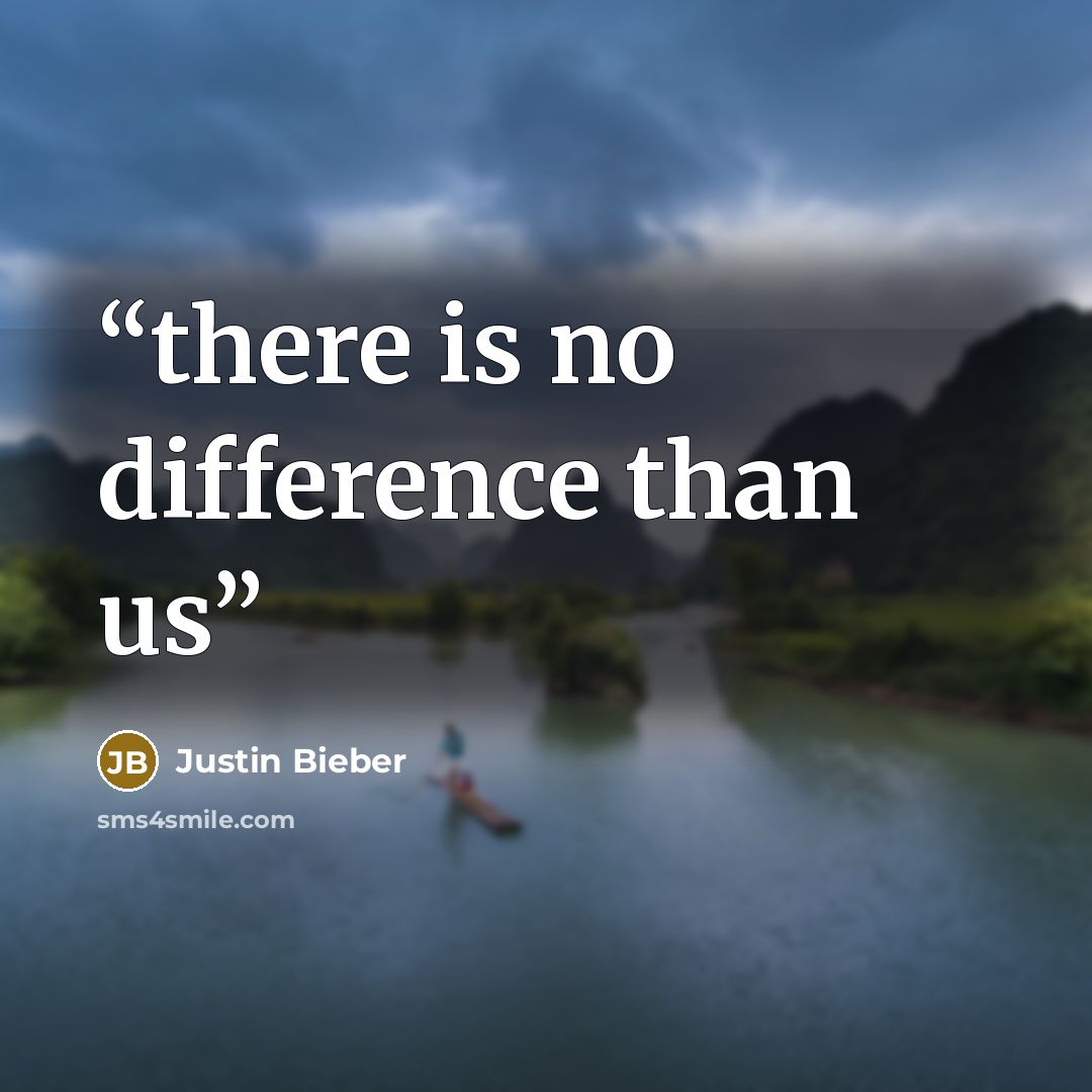 “there is no difference than us” quote by Justin Bieber