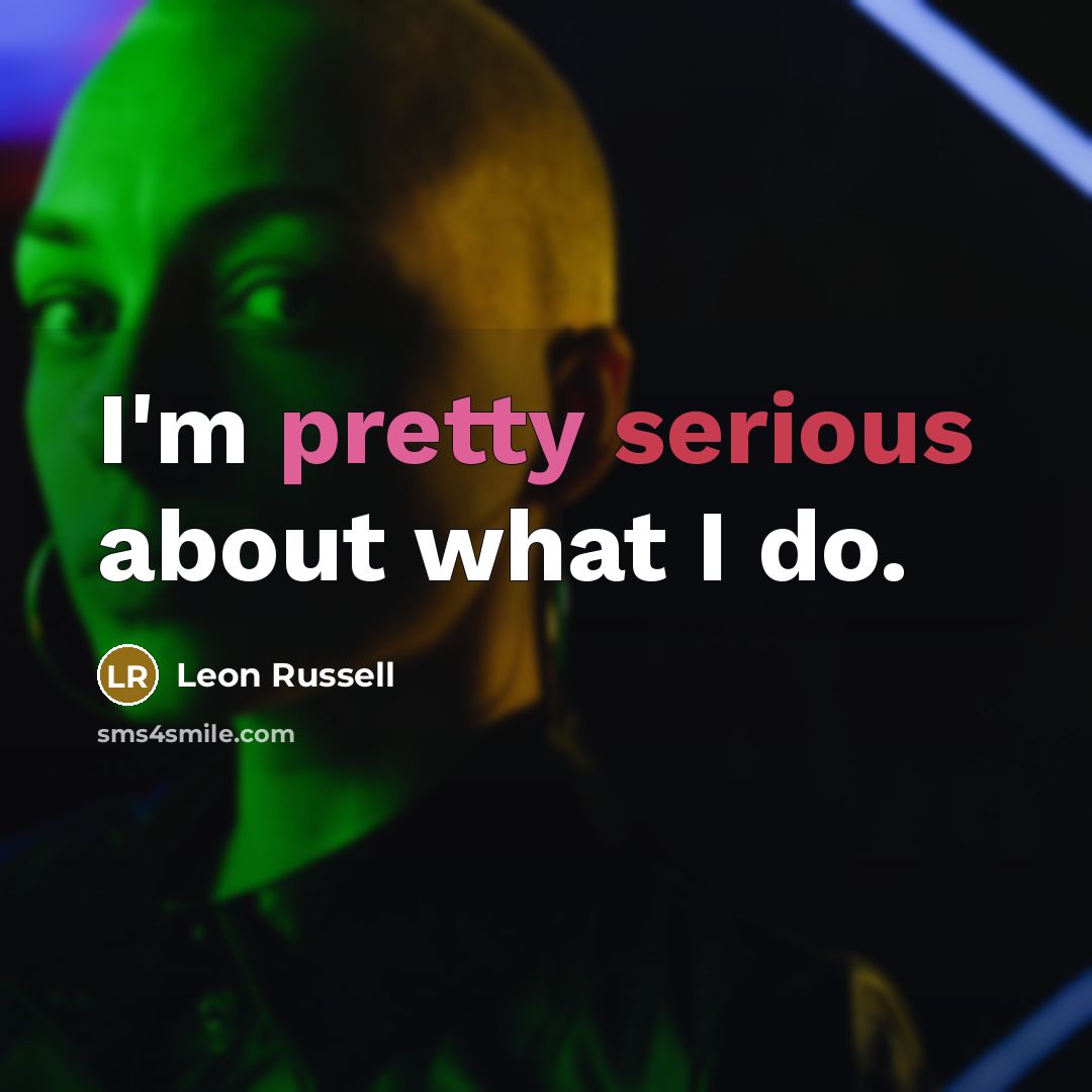 “I'm pretty serious about what I do.” quote by Leon Russell
