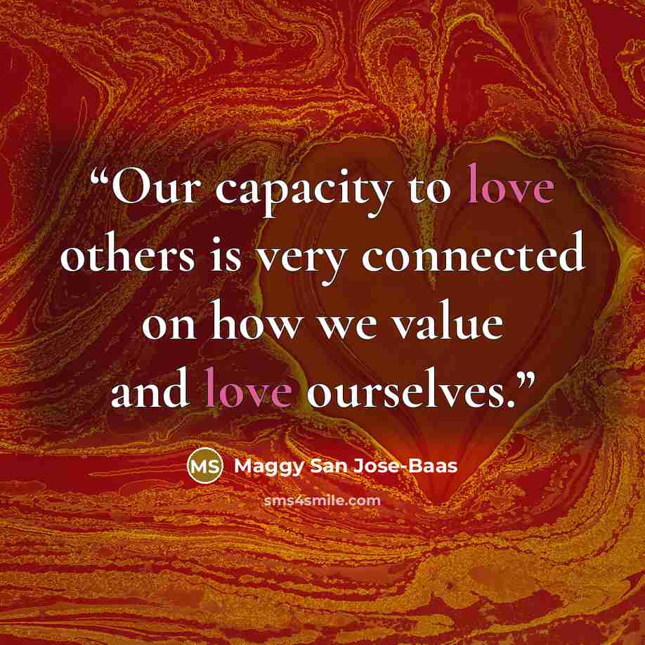 “Our capacity to love others is very connected on how we value and love ourselves.” quote by Maggy San Jose-Baas