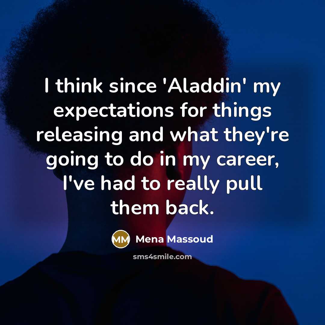 “I think since 'Aladdin' my expectations for things releasing and what they're going to do in my career, I've had to really pull them back.” quote by Mena Massoud