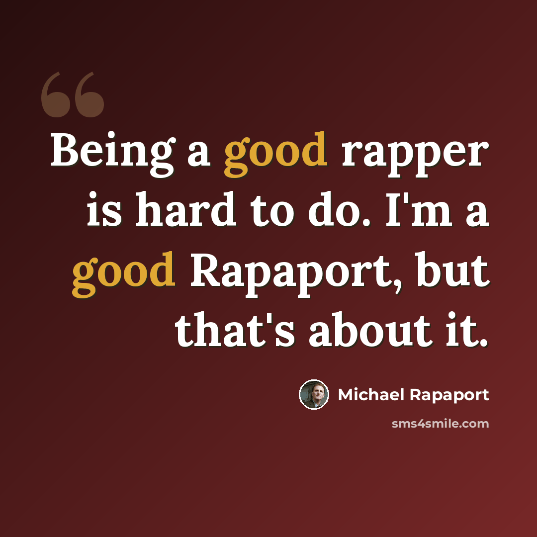 “Being a good rapper is hard to do. I'm a good Rapaport, but that's about it.” quote by Michael Rapaport