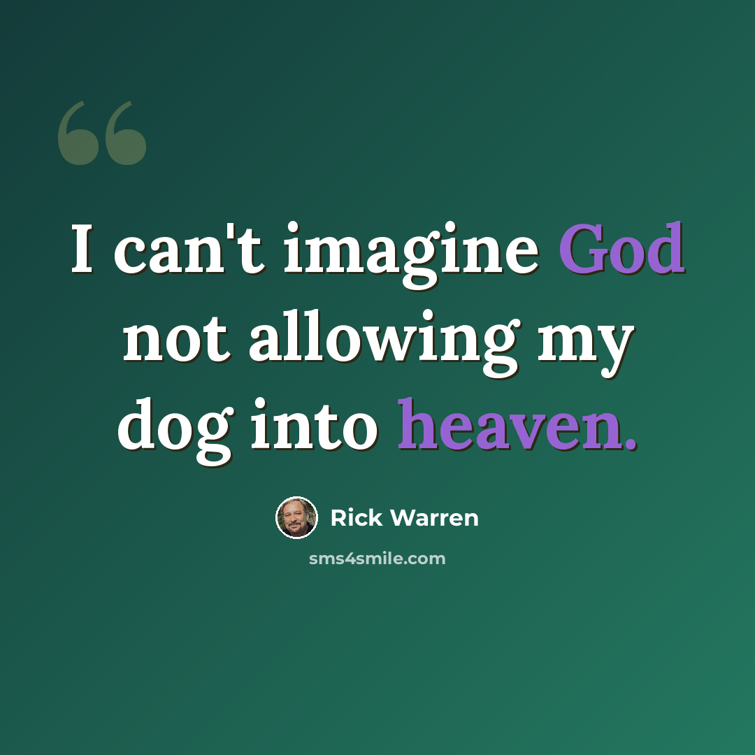 “I can't imagine God not allowing my dog into heaven.” quote by Rick Warren