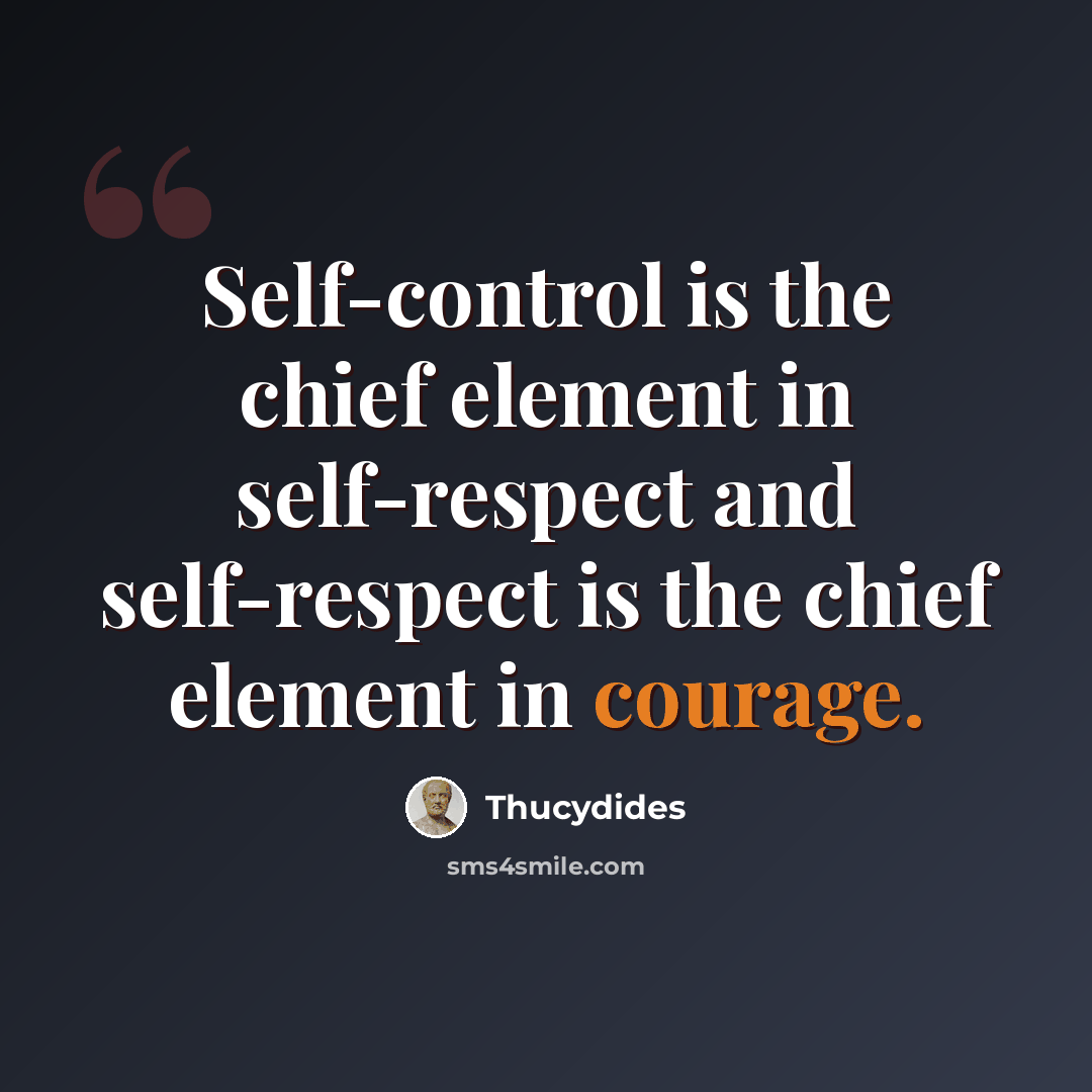 “Self-control is the chief element in self-respect and self-respect is the chief element in courage.” quote by Thucydides
